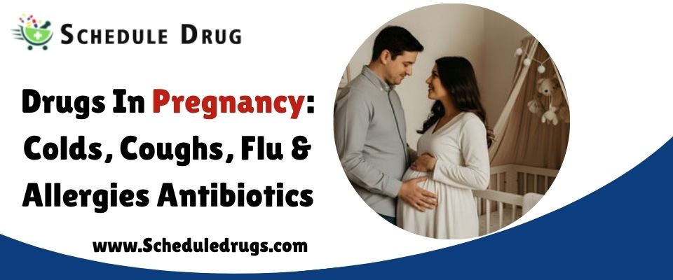 Drugs In Pregnancy Colds, Coughs, Flu & Allergies Antibiotics
